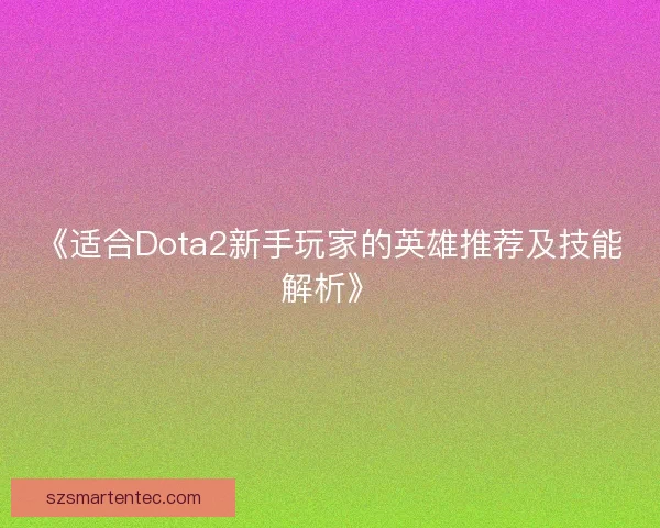 《适合Dota2新手玩家的英雄推荐及技能解析》